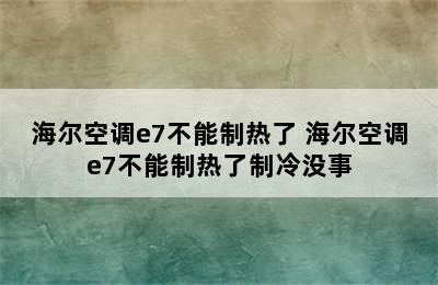 海尔空调e7不能制热了 海尔空调e7不能制热了制冷没事